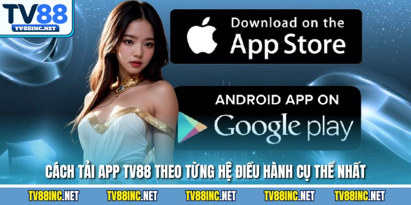 Cách tải app TV88 theo từng hệ điều hành cụ thể nhất