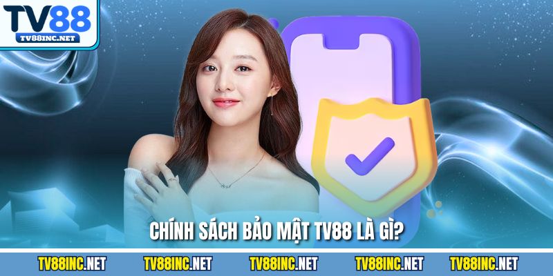 Chính sách bảo mật TV88 là gì? 