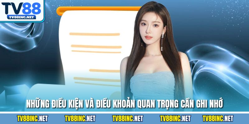 Những điều kiện và điều khoản quan trọng cần ghi nhớ