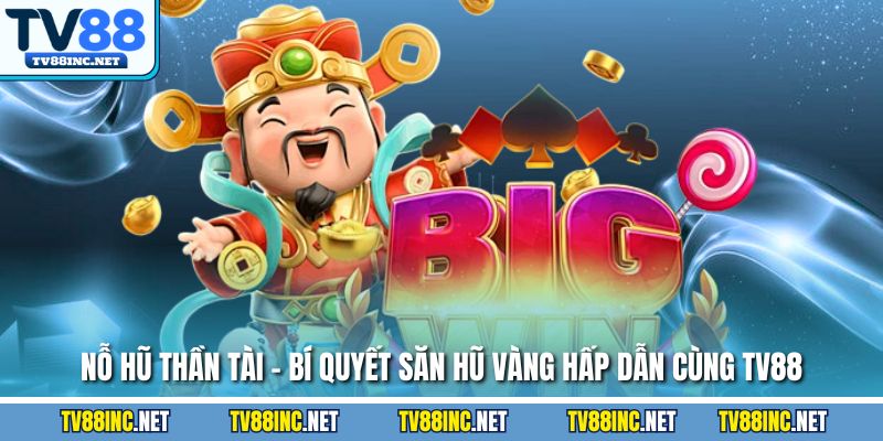 Nổ hũ thần tài bí quyết săn hũ vàng hấp dẫn cùng tv88